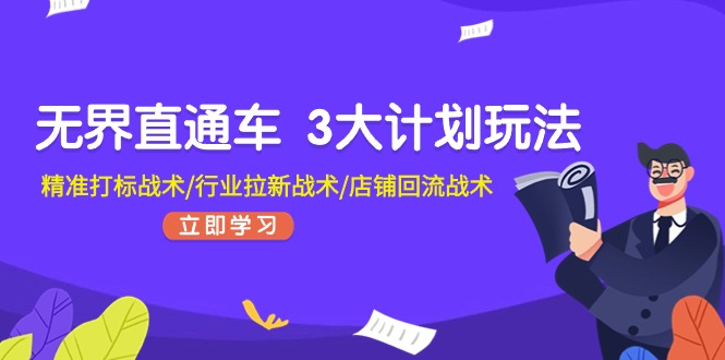 无界直通车3大计划玩法，精准打标战术/行业拉新战术/店铺回流战术-副业库