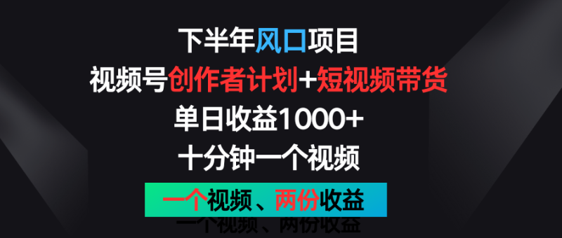 下半年风口项目，视频号创作者计划+视频带货，单日收益1000+，一个视频两份收益-副业库