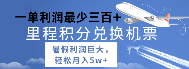暑假利润空间巨大的里程积分兑换机票项目，每一单利润最少500+，每天可批量操作-副业库
