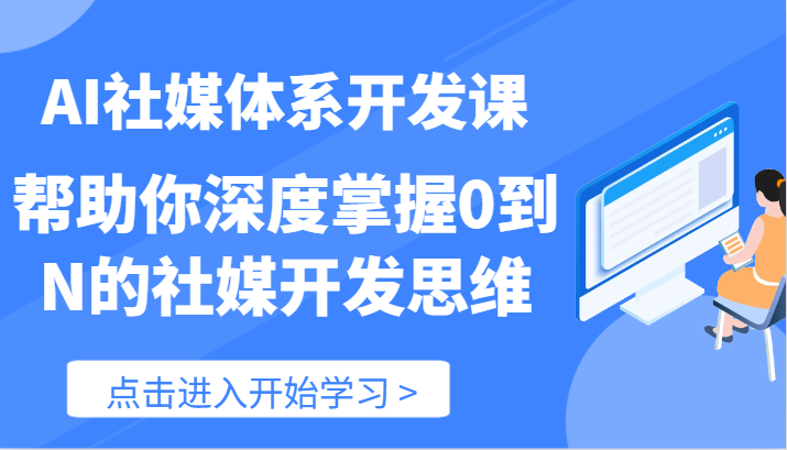 AI社媒体系开发课-帮助你深度掌握0到N的社媒开发思维（89节）-副业库