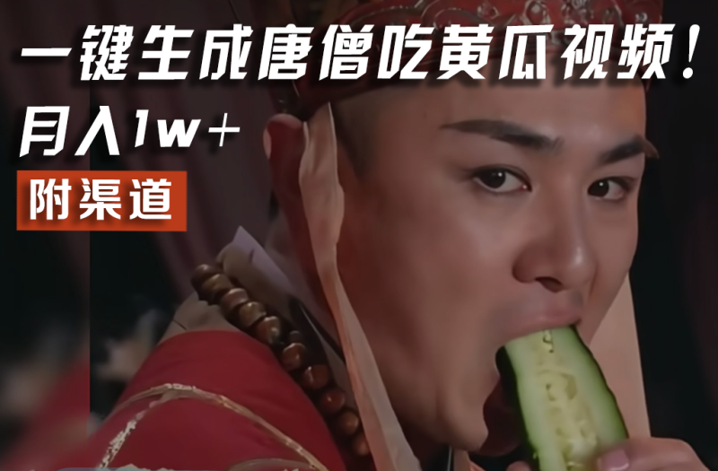 【情理之中，意料之外】火爆全网的唐僧吃黄瓜的视频！一键无脑生成，附渠道，月入1w+-副业库