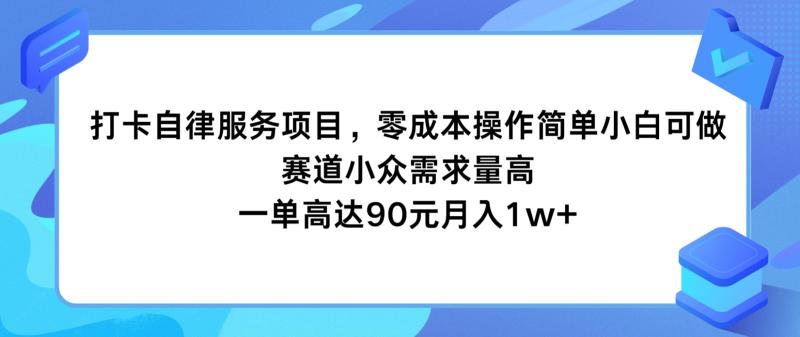 打卡自律服务项目，零成本操作简单小白可做，赛道小众需求量高，一单高达90元月入1w+-副业库