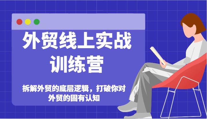 外贸线上实战训练营-拆解外贸的底层逻辑，打破你对外贸的固有认知-副业库