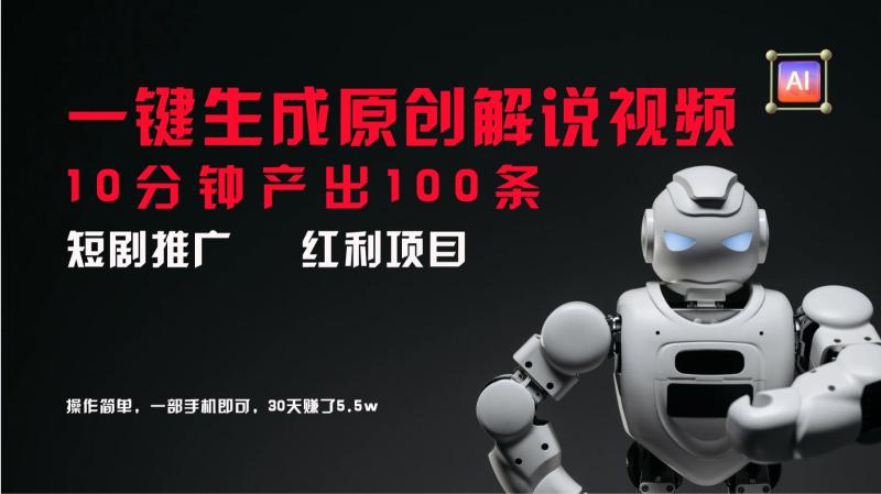 短剧推广新思路，AI一键生成原创解说视频，10分钟产出100条，30天赚了5.5w-副业库