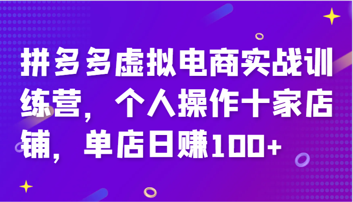 拼多多虚拟电商实战训练营，个人操作十家店铺，单店日赚100+-副业库