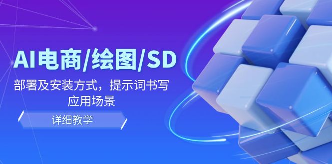 AI电商/绘图/SD/详细教程：部署及安装方式，提示词书写，应用场景-副业库