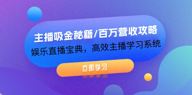 主播吸金秘籍/百万营收攻略，娱乐直播宝典，高效主播学习系统-副业库