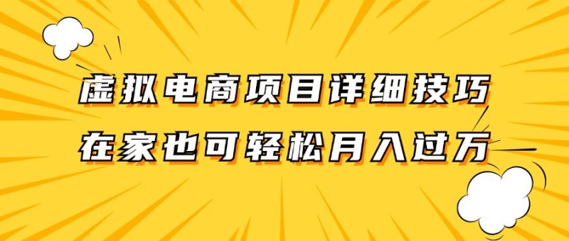虚拟电商项目详细技巧拆解，保姆级教程，在家也可以轻松月入过万。-副业库
