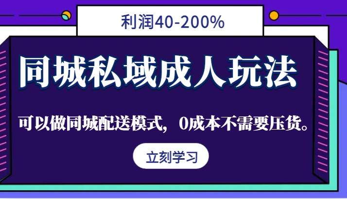 同城私域成人玩法，利润40-200%，可以做同城配送模式，0成本不需要压货。-副业库