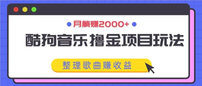 酷狗音乐撸金项目玩法，整理歌曲赚收益，月躺赚2000+-副业库