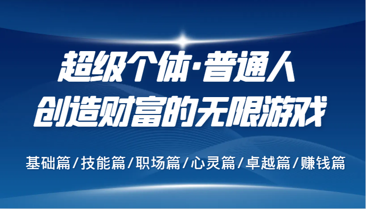 超级个体·普通人创造财富的无限游戏，基础篇/技能篇/职场篇/心灵篇/卓越篇/赚钱篇-副业库