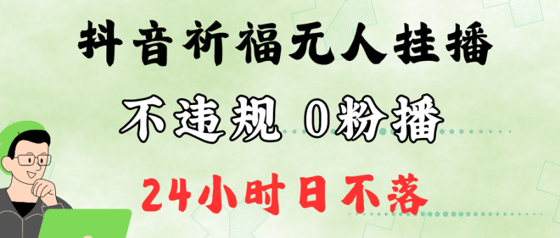 抖音最新祈福无人挂播，单日撸音浪收2万+0粉手机可开播，新手小白一看就会-副业库