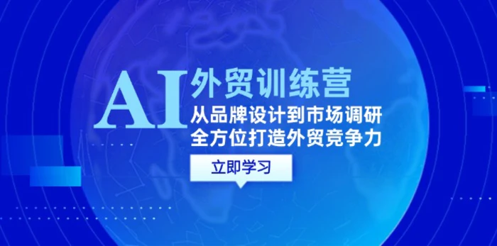 AI+外贸训练营：从品牌设计到市场调研，全方位打造外贸竞争力-副业库