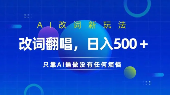 仅靠AI拆解改词翻唱！就能日入500＋         火爆的AI翻唱改词玩法来了-副业库