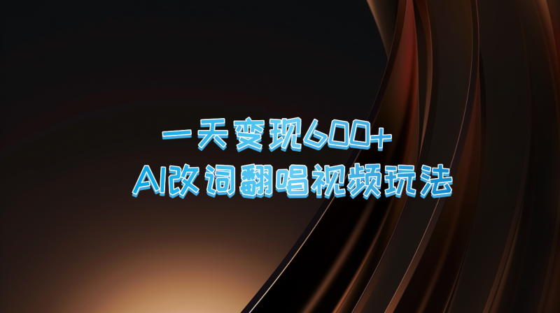 一天变现600+ AI改词翻唱视频玩法-副业库
