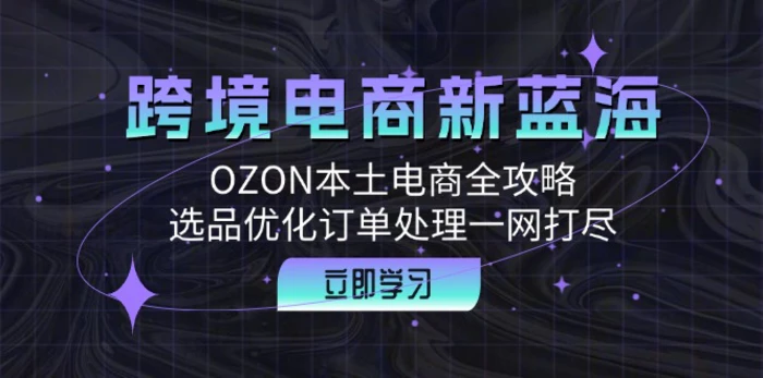 跨境电商新蓝海：OZON本土电商全攻略，选品优化订单处理一网打尽-副业库