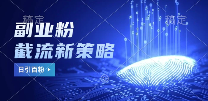 副业粉截流玩法与更新，不废号， 不封号。日引100+-副业库