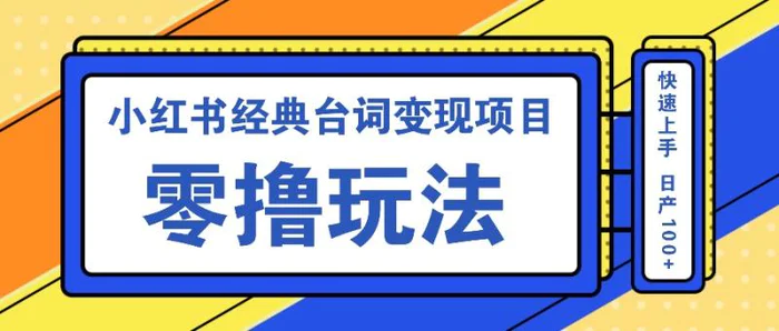 小红书经典台词变现项目，零撸玩法 快速上手 日产100+-副业库