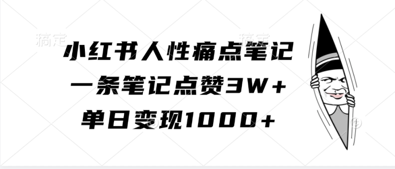 小红书人性痛点笔记，一条笔记点赞3W+，单日变现1000+-副业库