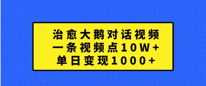 治愈大鹅对话视频，一条视频点赞 10W+，单日变现1000+-副业库