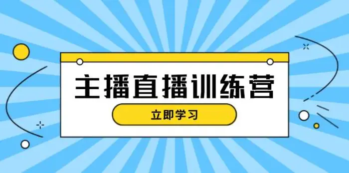 主播直播特训营：抖音直播间运营知识+开播准备+流量考核，轻松上手-副业库