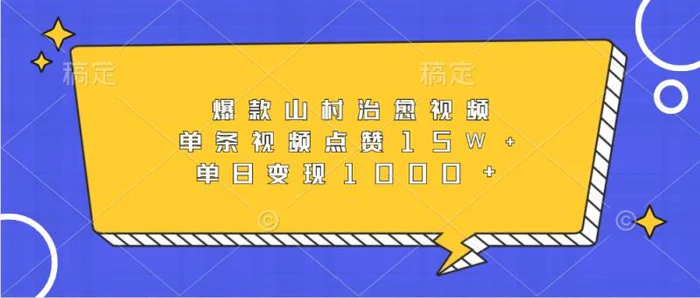 爆款山村治愈视频，单条视频点赞15W+，单日变现1000+-副业库