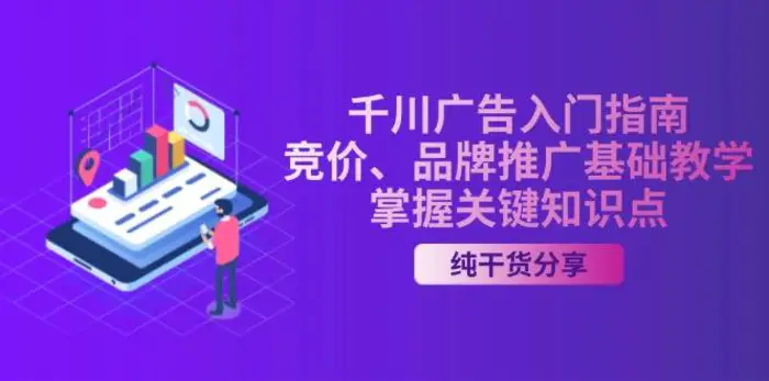 千川广告入门指南｜竞价、品牌推广基础教学，掌握关键知识点-副业库