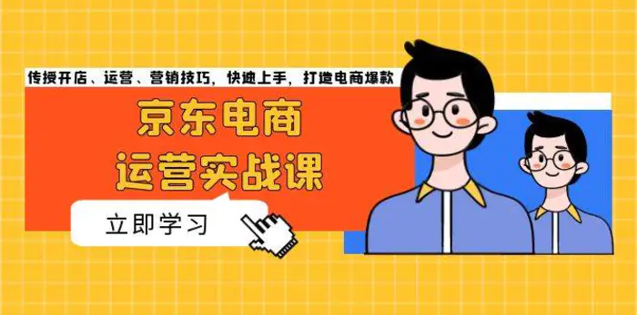 京东电商运营实战课，传授开店、运营、营销技巧，快速上手，打造电商爆款-副业库