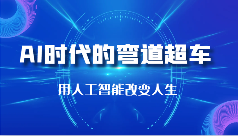 AI时代的弯道超车：用人工智能改变人生（29节课）-副业库