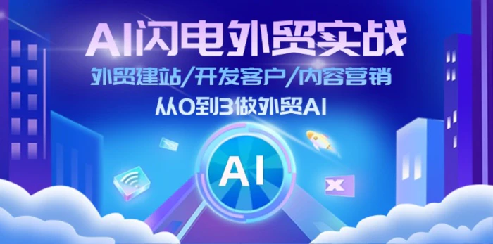 AI闪电外贸实战：外贸建站/开发客户/内容营销/从0到3做外贸AI（更新）-副业库