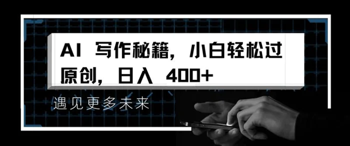 AI写作秘籍，小白轻松过原创，日入 4张【揭秘】-副业库