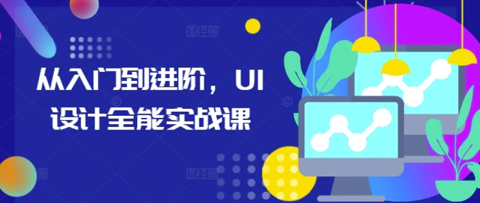 从入门到进阶，UI设计全能实战课-副业库