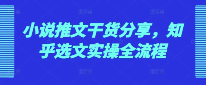 小说推文干货分享，知乎选文实操全流程-副业库