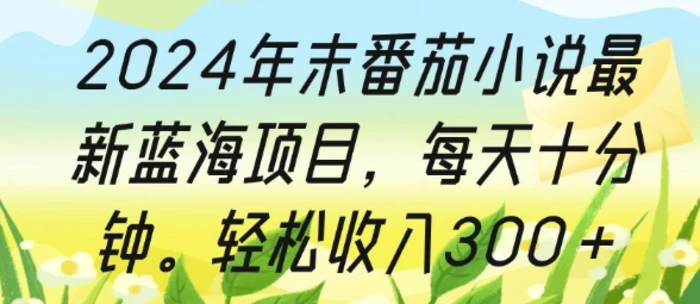 2024年末番茄小说最新蓝海项目，每天十分钟，轻松收入3张-副业库