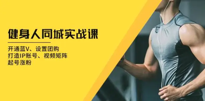 健身人同城实战课：开通蓝V、设置团购、打造IP账号、视频矩阵、起号涨粉-副业库