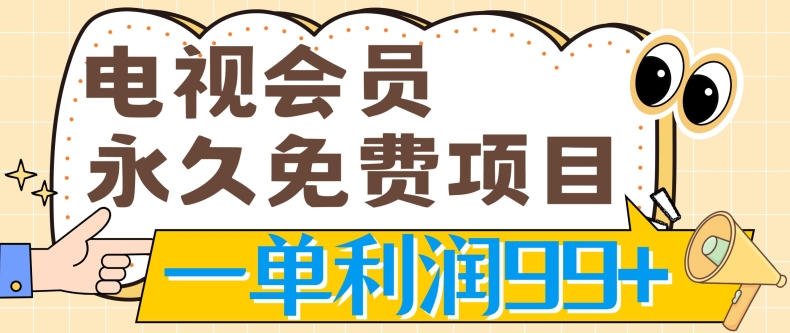电视会员永久免费项目，刚需产品，动动手指无脑操作，一单利润99+-副业库