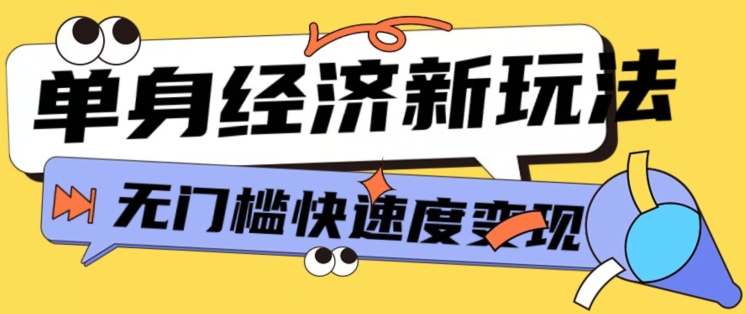 最新单身经济新玩法，暴利起号低客单价高转化率，长久稳定小白轻松上手-副业库