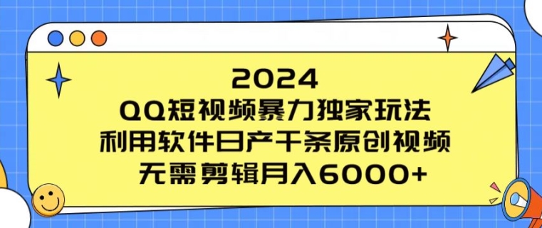 2024 QQ短视频暴力独家玩法，利用软件日产千条原创视频，无需剪辑月入6000+-副业库