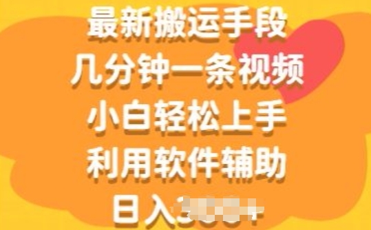 最新搬运手段，几分钟一条视频，小白轻松上手，利用软件辅助-副业库