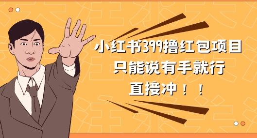 外面收399的小红书撸红包项目，量大管饱，直接冲兄弟们-副业库