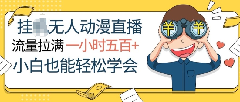 挂JI无人动漫直播，流量拉满，一小时500+，小白也能轻松学会-副业库