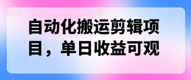 自动化搬运剪辑项目，单日收益可观-副业库