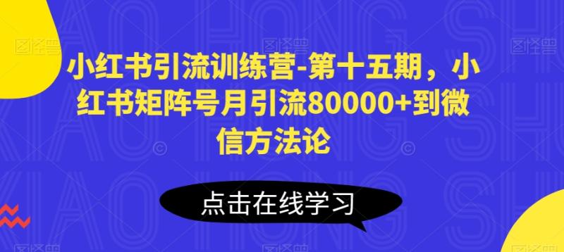 小红书引流训练营-第十五期，小红书矩阵号月引流80000+到微信方法论-副业库