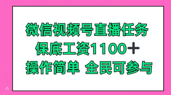 微信视频号直播任务，保底工资1100+，全民可参与-副业库