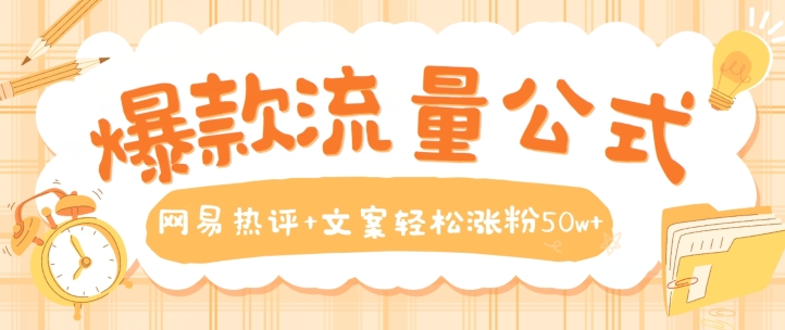 爆款流量公式，网易热评+文案轻松涨粉50w+【揭秘】-副业库