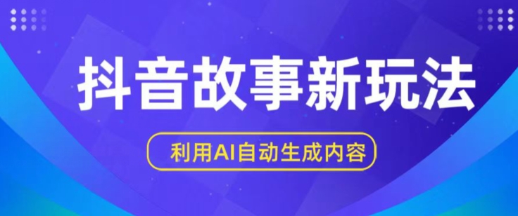 抖音故事新玩法，利用AI自动生成原创内容，新手日入一到三张【揭秘】-副业库