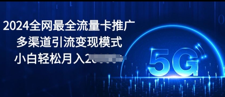 2024全网最全流量卡推广多渠道引流变现模式，小白轻松月入2000+-副业库