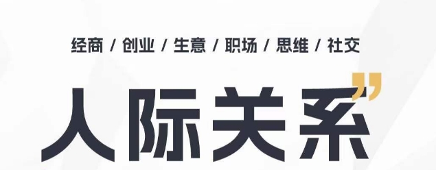 人际关系思维提升课 ，个人破圈 职场提升 结交贵人 处事指导课-副业库