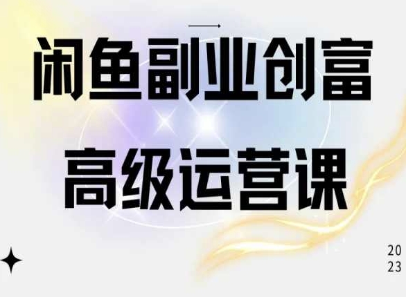 闲鱼电商运营高级课程，一部手机学会闲鱼开店赚钱-副业库