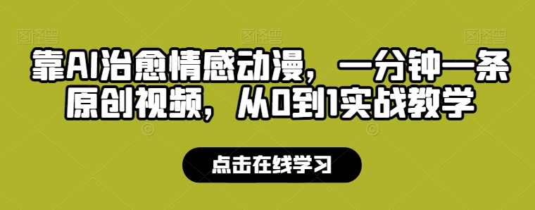 靠AI治愈情感动漫，一分钟一条原创视频，从0到1实战教学-副业库
